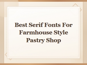 Best Serif Fonts for Farmhouse Style Pastry Shops | Rustic Bakery Fonts