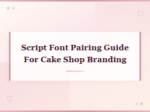 Script Font Pairing Guide for Cake Shop Branding and Bakery Logos